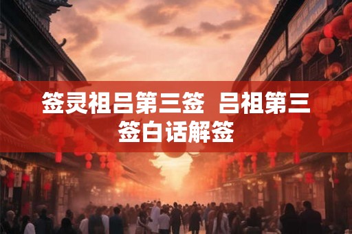 签灵祖吕第三签  吕祖第三签白话解签
