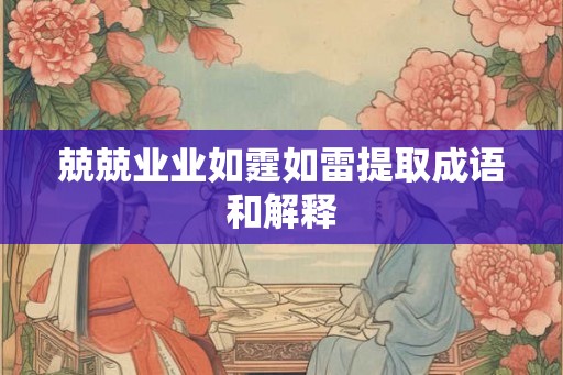 兢兢业业如霆如雷提取成语和解释
