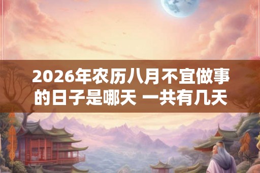 2026年农历八月不宜做事的日子是哪天 一共有几天