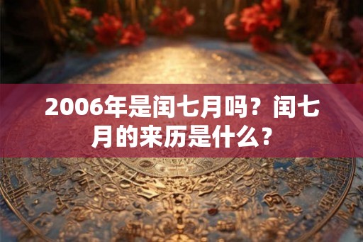 2006年是闰七月吗？闰七月的来历是什么？