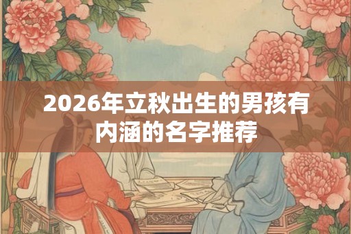 2026年立秋出生的男孩有内涵的名字推荐