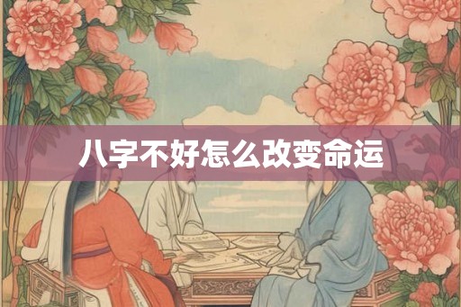 八字不好怎么改变命运