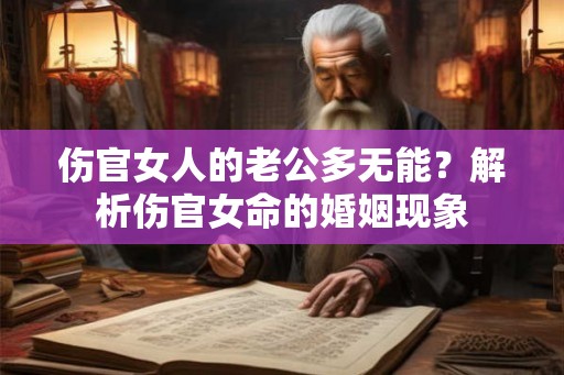 伤官女人的老公多无能？解析伤官女命的婚姻现象