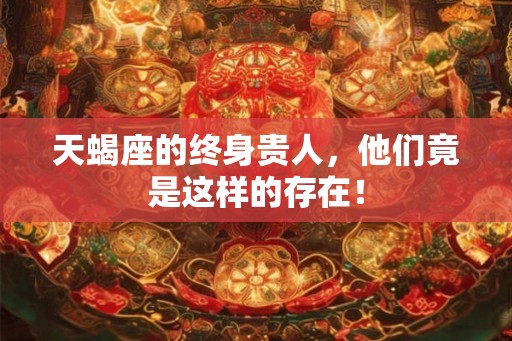 天蝎座的终身贵人，他们竟是这样的存在！