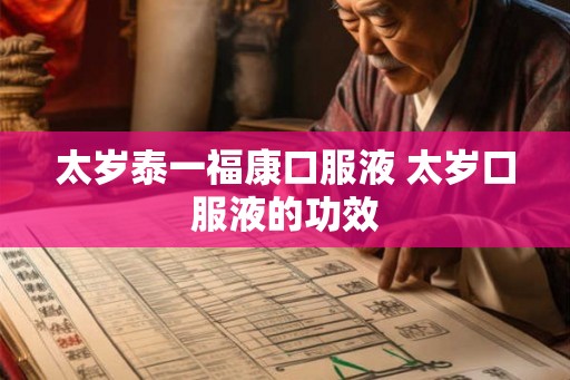太岁泰一福康口服液 太岁口服液的功效