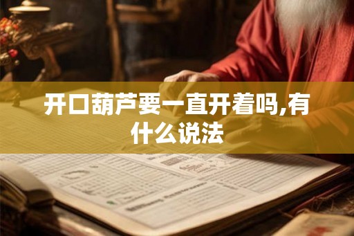 开口葫芦要一直开着吗,有什么说法