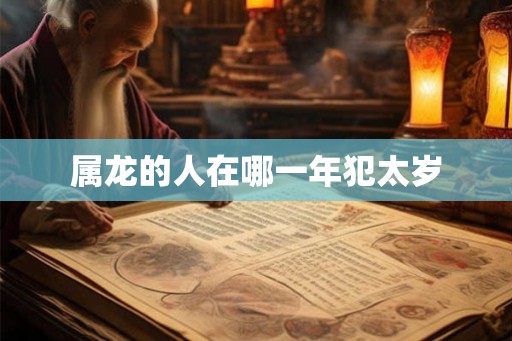 属龙的人在哪一年犯太岁