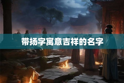 带扬字寓意吉祥的名字