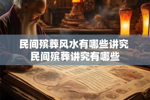 民间殡葬风水有哪些讲究 民间殡葬讲究有哪些