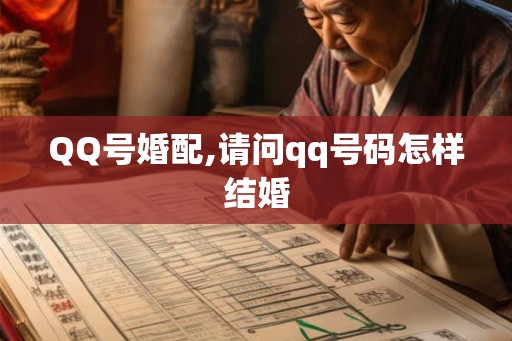 QQ号婚配,请问qq号码怎样结婚 QQ号婚配,请问qq号码怎样结婚