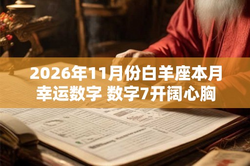 2026年11月份白羊座本月幸运数字 数字7开阔心胸 2026年11月份白羊座本月幸运数字 数字7开阔心胸