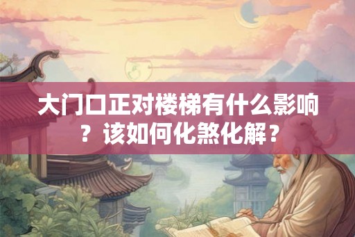 大门口正对楼梯有什么影响？该如何化煞化解？