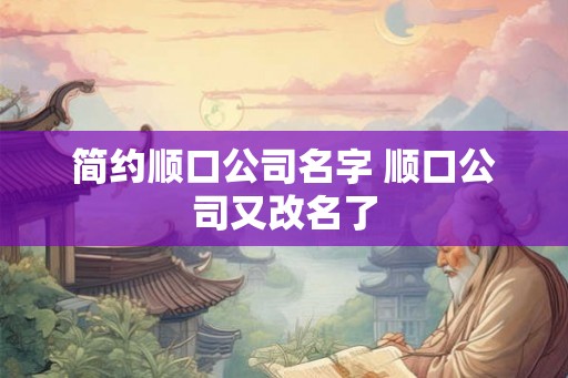 简约顺口公司名字 顺口公司又改名了