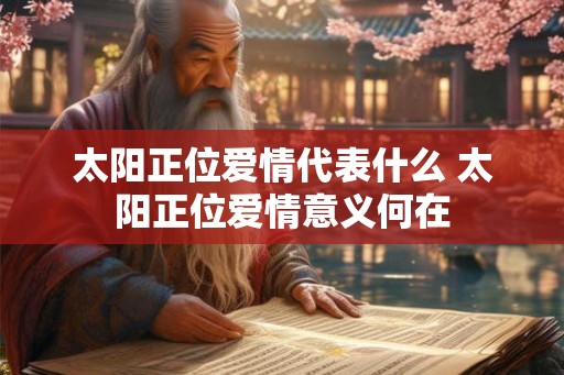 太阳正位爱情代表什么 太阳正位爱情意义何在