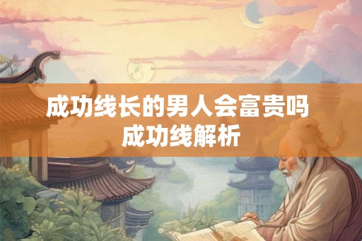 成功线长的男人会富贵吗 成功线解析