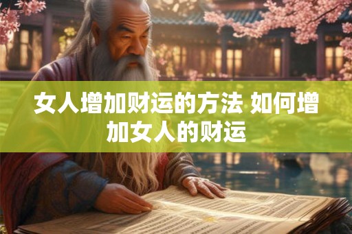 女人增加财运的方法 如何增加女人的财运