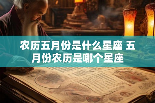 农历五月份是什么星座 五月份农历是哪个星座