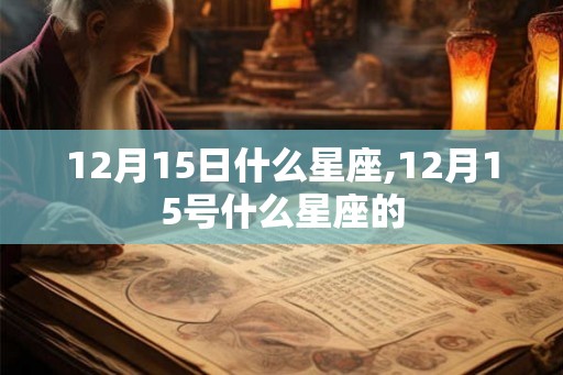 12月15日什么星座,12月15号什么星座的