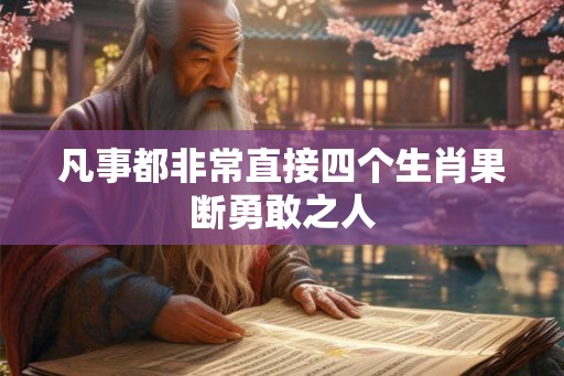 凡事都非常直接四个生肖果断勇敢之人