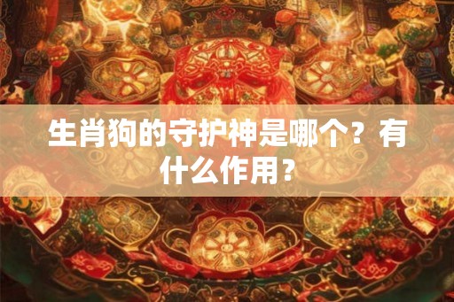 生肖狗的守护神是哪个？有什么作用？