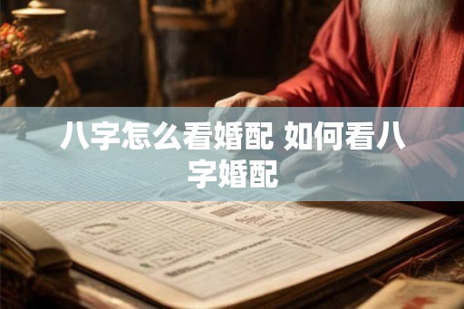 八字怎么看婚配 如何看八字婚配
