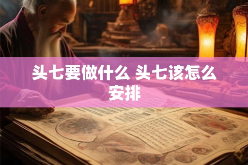 头七要做什么 头七该怎么安排