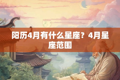 阳历4月有什么星座？4月星座范围