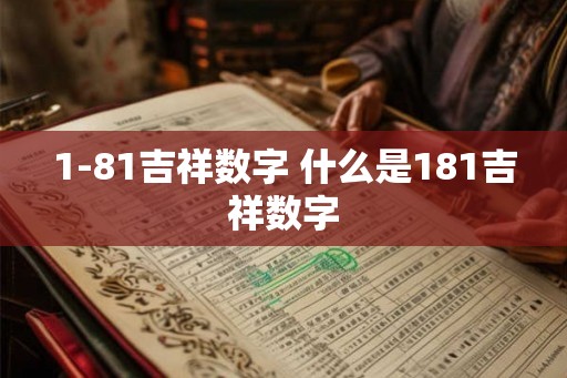 1-81吉祥数字 什么是181吉祥数字 1-81吉祥数字 什么是181吉祥数字