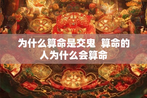 为什么算命是交鬼  算命的人为什么会算命