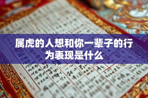 属虎的人想和你一辈子的行为表现是什么
