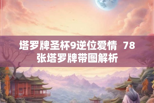 塔罗牌圣杯9逆位爱情  78张塔罗牌带图解析