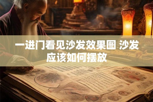 一进门看见沙发效果图 沙发应该如何摆放