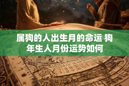 属狗的人出生月的命运 狗年生人月份运势如何
