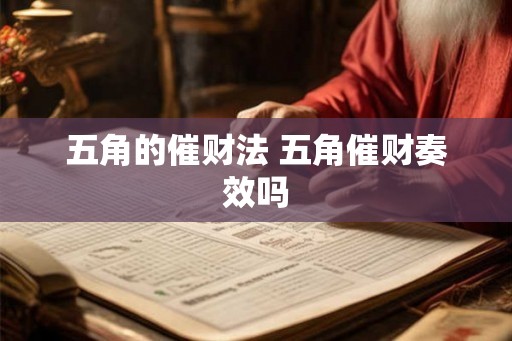 五角的催财法 五角催财奏效吗