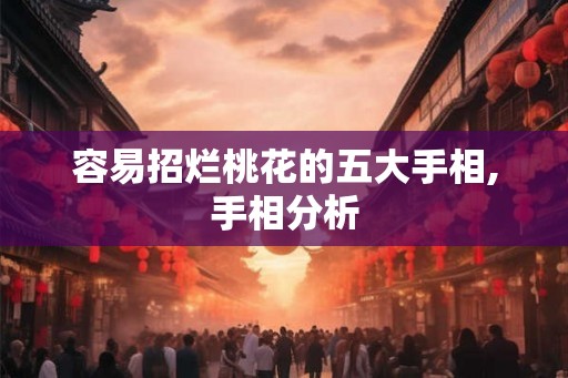 容易招烂桃花的五大手相,手相分析