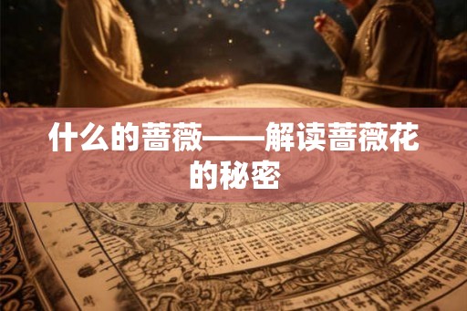 什么的蔷薇——解读蔷薇花的秘密