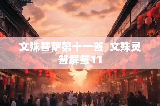 文殊菩萨第十一签 文殊灵签解签11 文殊菩萨第十一签 文殊灵签解签11