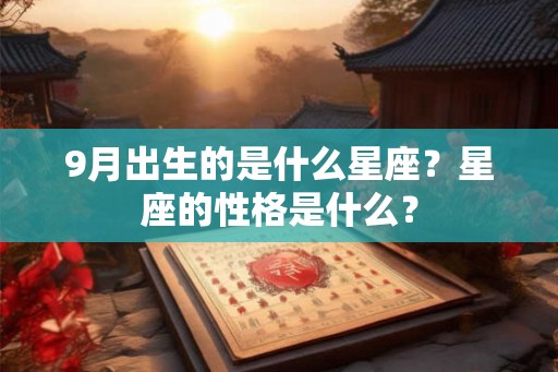 9月出生的是什么星座？星座的性格是什么？