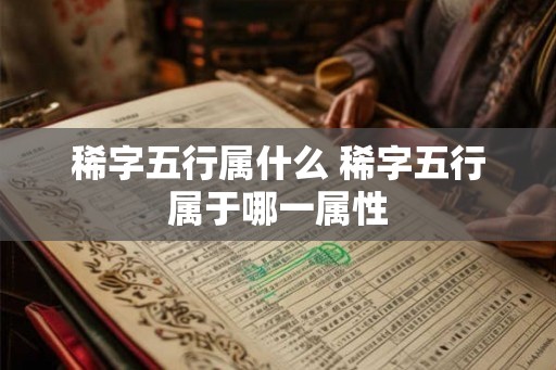稀字五行属什么 稀字五行属于哪一属性