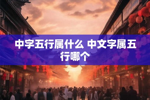 中字五行属什么 中文字属五行哪个