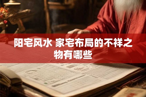 阳宅风水 家宅布局的不祥之物有哪些