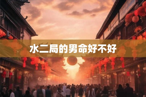 水二局的男命好不好