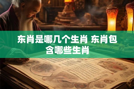 东肖是哪几个生肖 东肖包含哪些生肖 东肖是哪几个生肖 东肖包含哪些生肖