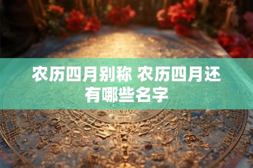 农历四月别称 农历四月还有哪些名字
