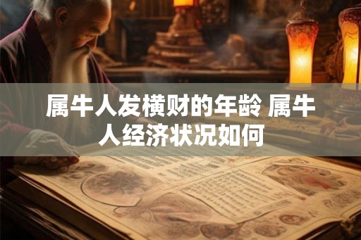 属牛人发横财的年龄 属牛人经济状况如何 属牛人发横财的年龄 属牛人经济状况如何