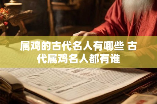 属鸡的古代名人有哪些 古代属鸡名人都有谁