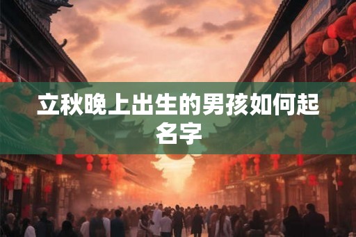 立秋晚上出生的男孩如何起名字