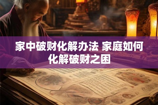家中破财化解办法 家庭如何化解破财之困