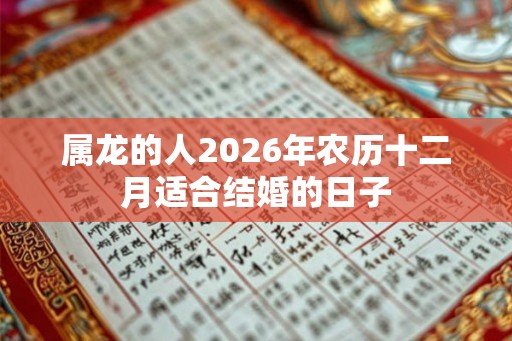 属龙的人2026年农历十二月适合结婚的日子