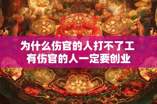 为什么伤官的人打不了工 有伤官的人一定要创业